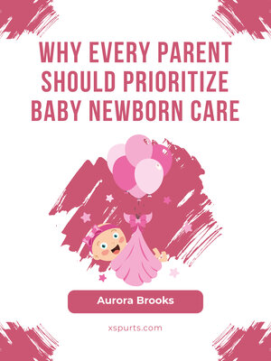 cover image of Why Every Parent Should Prioritize Baby Newborn Care